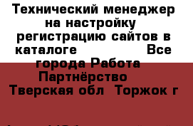 Технический менеджер на настройку, регистрацию сайтов в каталоге runet.site - Все города Работа » Партнёрство   . Тверская обл.,Торжок г.